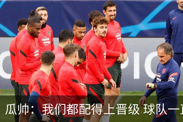 瓜帅：我们都配得上晋级 球队一直为赢欧冠而战