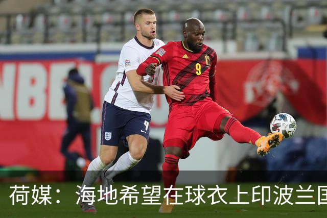 荷媒：海地希望在球衣上印波兰国旗彰显友谊，但被FIFA禁止